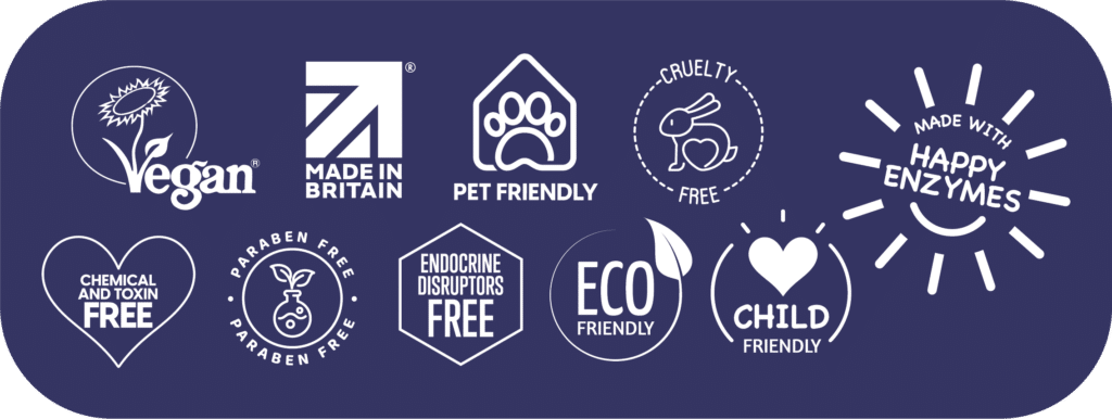 Vegan registered, made in britain, made with happy enzymes, endocrine disruptors free, free from chemicals and toxins, eco friendly, child friendly, pet friendly, not tested on animals